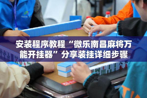 安装程序教程“微乐南昌麻将万能开挂器”分享装挂详细步骤