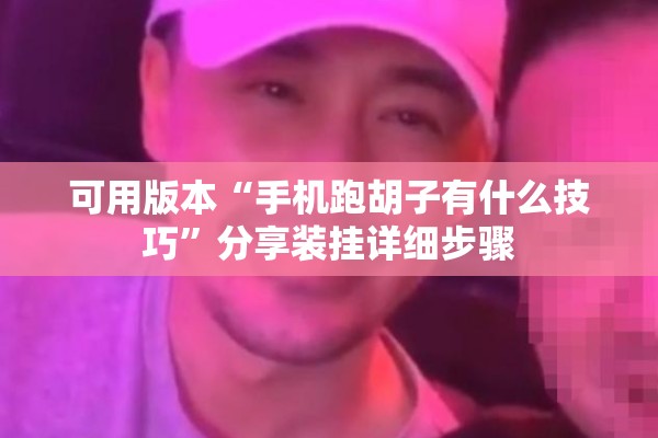 可用版本“手机跑胡子有什么技巧”分享装挂详细步骤