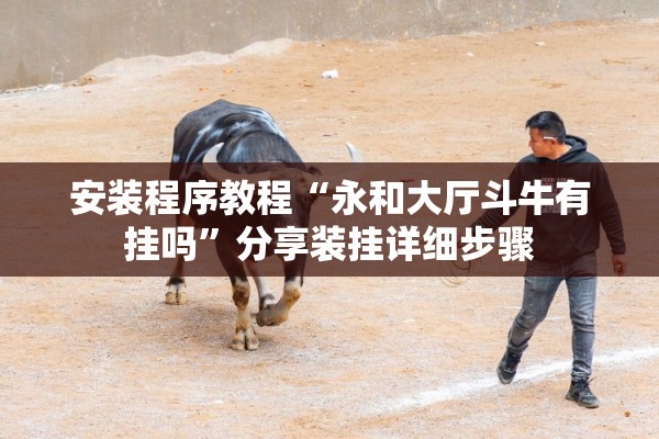 安装程序教程“永和大厅斗牛有挂吗”分享装挂详细步骤
