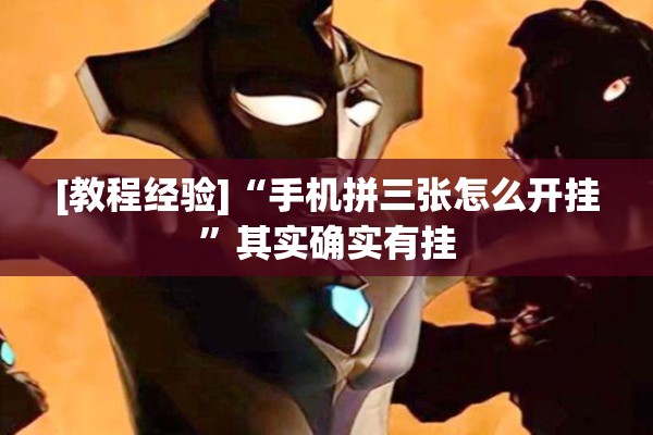 [教程经验]“手机拼三张怎么开挂”其实确实有挂