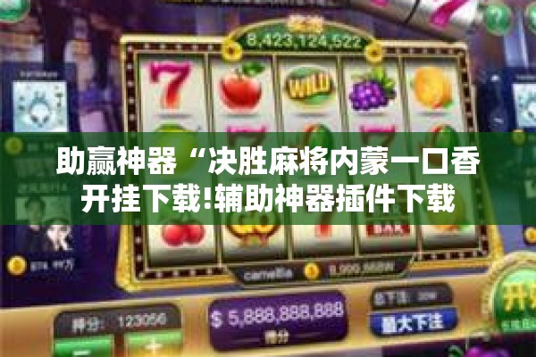 助赢神器“决胜麻将内蒙一口香开挂下载!辅助神器插件下载