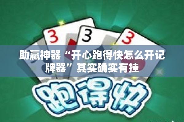 助赢神器“开心跑得快怎么开记牌器”其实确实有挂