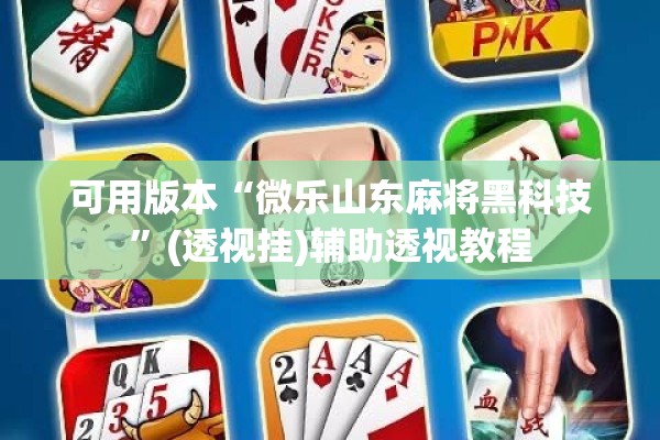 可用版本“微乐山东麻将黑科技	”(透视挂)辅助透视教程