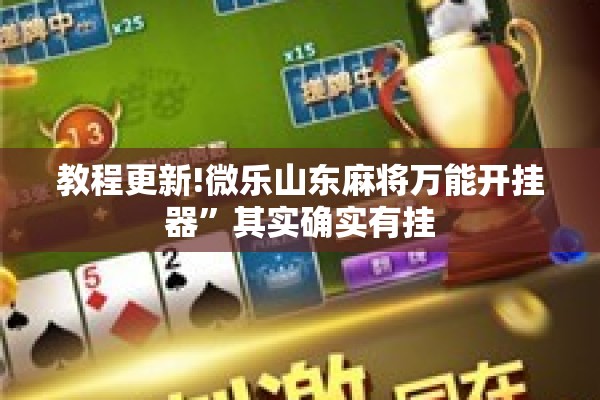 教程更新!微乐山东麻将万能开挂器	”其实确实有挂