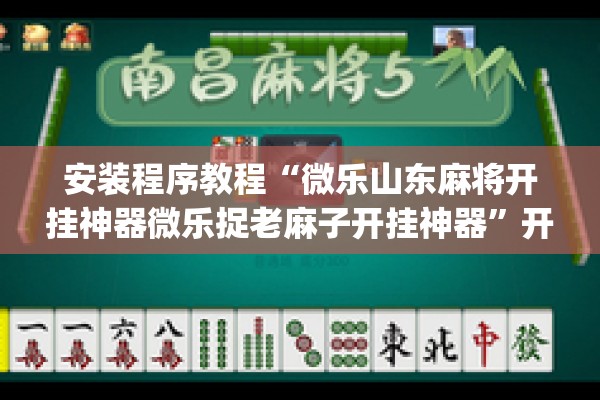安装程序教程“微乐山东麻将开挂神器微乐捉老麻子开挂神器”开挂(透视)辅助教程