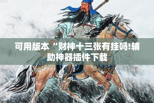 可用版本“财神十三张有挂吗!辅助神器插件下载 可用版本“财神十三张有挂吗!辅助神器插件下载