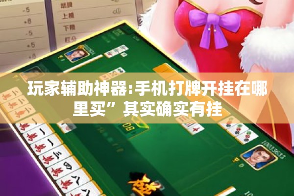 玩家辅助神器:手机打牌开挂在哪里买”其实确实有挂