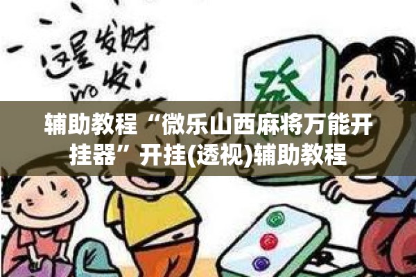 辅助教程“微乐山西麻将万能开挂器	”开挂(透视)辅助教程