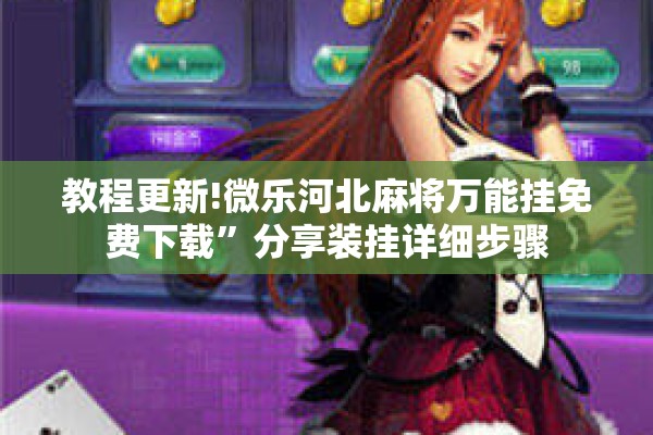 教程更新!微乐河北麻将万能挂免费下载	”分享装挂详细步骤