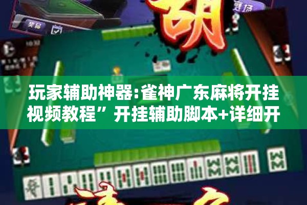 玩家辅助神器:雀神广东麻将开挂视频教程”开挂辅助脚本+详细开挂安装教程