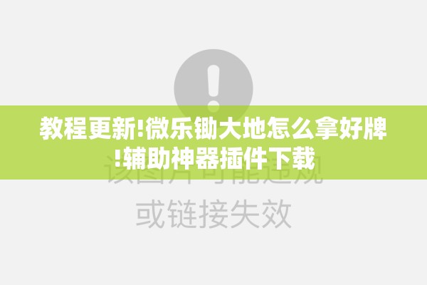 教程更新!微乐锄大地怎么拿好牌!辅助神器插件下载