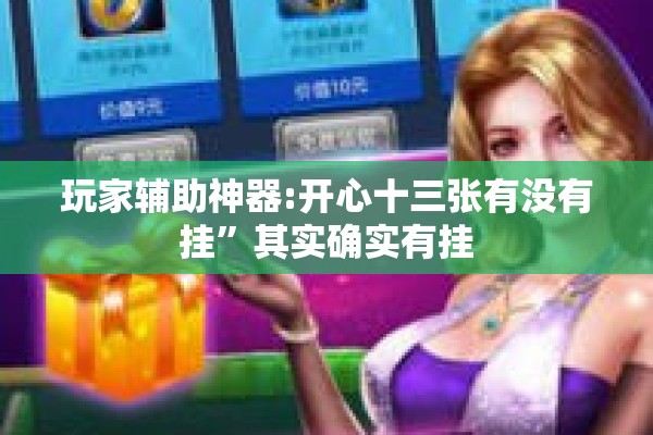 玩家辅助神器:开心十三张有没有挂”其实确实有挂