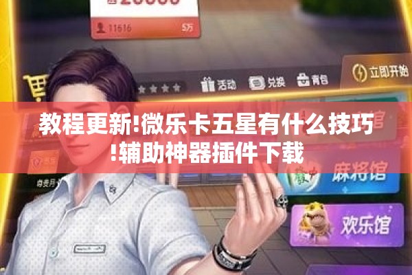 教程更新!微乐卡五星有什么技巧!辅助神器插件下载 教程更新!微乐卡五星有什么技巧!辅助神器插件下载