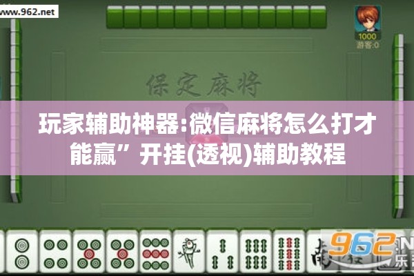 玩家辅助神器:微信麻将怎么打才能赢”开挂(透视)辅助教程