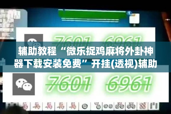 辅助教程“微乐捉鸡麻将外卦神器下载安装免费	”开挂(透视)辅助神器