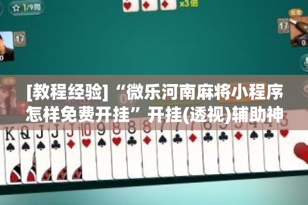 [教程经验]“微乐河南麻将小程序怎样免费开挂”开挂(透视)辅助神器