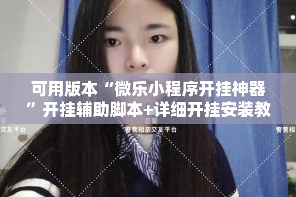 可用版本“微乐小程序开挂神器”开挂辅助脚本+详细开挂安装教程