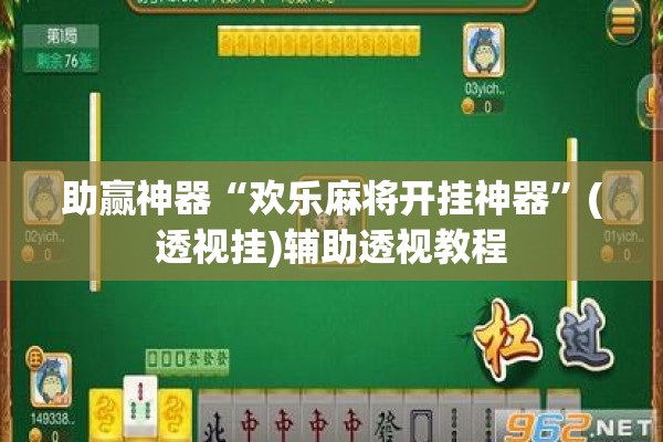 助赢神器“欢乐麻将开挂神器	”(透视挂)辅助透视教程