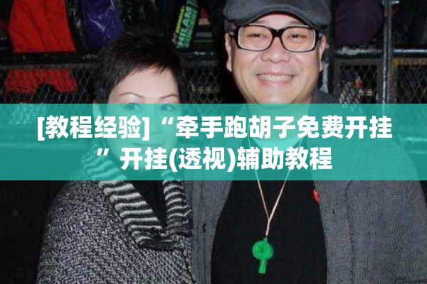 [教程经验]“牵手跑胡子免费开挂”开挂(透视)辅助教程