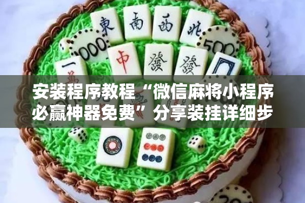 安装程序教程“微信麻将小程序必赢神器免费”分享装挂详细步骤