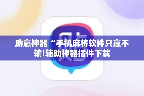 助赢神器“手机麻将软件只赢不输!辅助神器插件下载