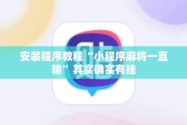 安装程序教程“小程序麻将一直输”其实确实有挂