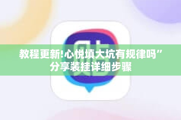 教程更新!心悦填大坑有规律吗”分享装挂详细步骤