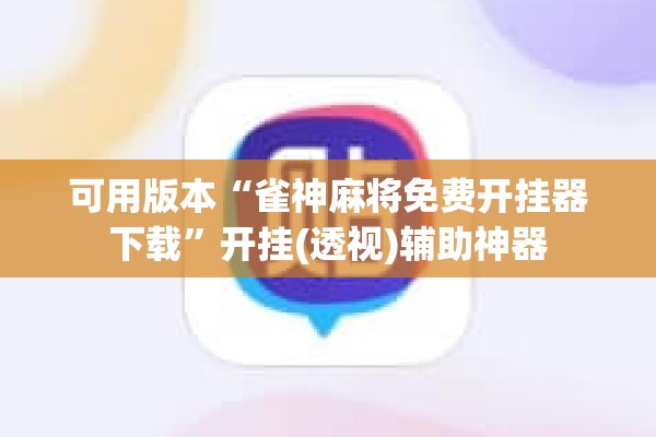 可用版本“雀神麻将免费开挂器下载”开挂(透视)辅助神器