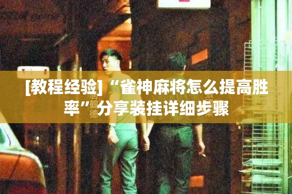 [教程经验]“雀神麻将怎么提高胜率	”分享装挂详细步骤