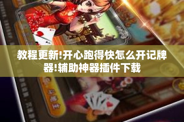 教程更新!开心跑得快怎么开记牌器!辅助神器插件下载