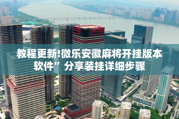 教程更新!微乐安徽麻将开挂版本软件”分享装挂详细步骤
