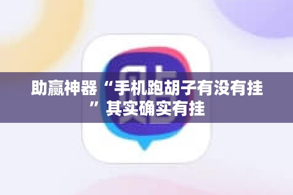 助赢神器“手机跑胡子有没有挂”其实确实有挂