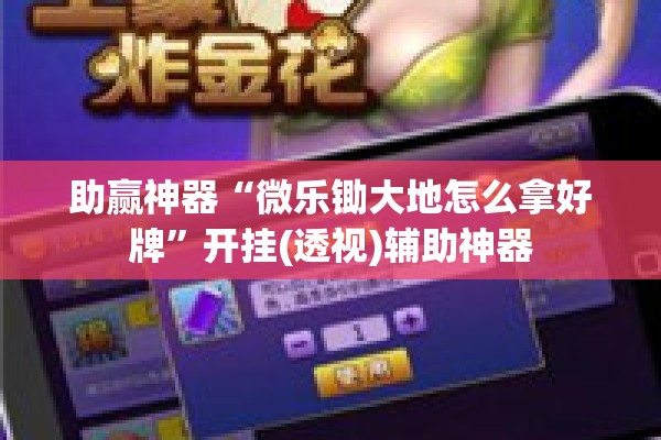 助赢神器“微乐锄大地怎么拿好牌	”开挂(透视)辅助神器
