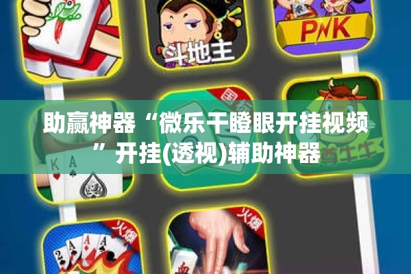 助赢神器“微乐干瞪眼开挂视频”开挂(透视)辅助神器