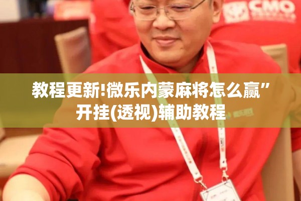 教程更新!微乐内蒙麻将怎么赢”开挂(透视)辅助教程
