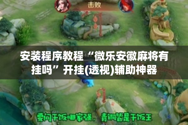 安装程序教程“微乐安徽麻将有挂吗”开挂(透视)辅助神器