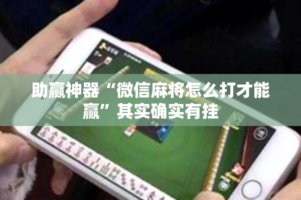 助赢神器“微信麻将怎么打才能赢”其实确实有挂