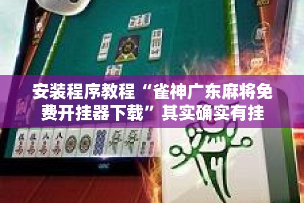 安装程序教程“雀神广东麻将免费开挂器下载”其实确实有挂