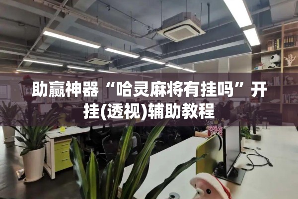 助赢神器“哈灵麻将有挂吗”开挂(透视)辅助教程