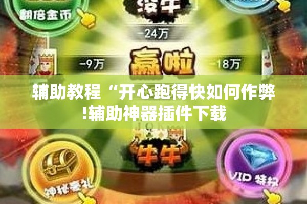 辅助教程“开心跑得快如何作弊!辅助神器插件下载 辅助教程“开心跑得快如何作弊!辅助神器插件下载