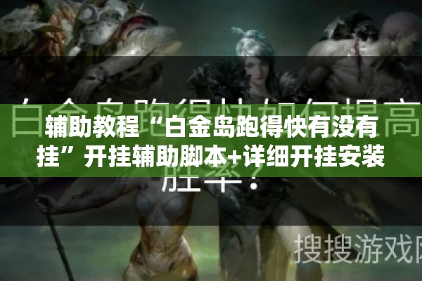 辅助教程“白金岛跑得快有没有挂”开挂辅助脚本+详细开挂安装教程