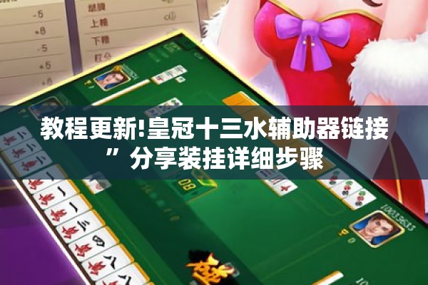 教程更新!皇冠十三水辅助器链接”分享装挂详细步骤
