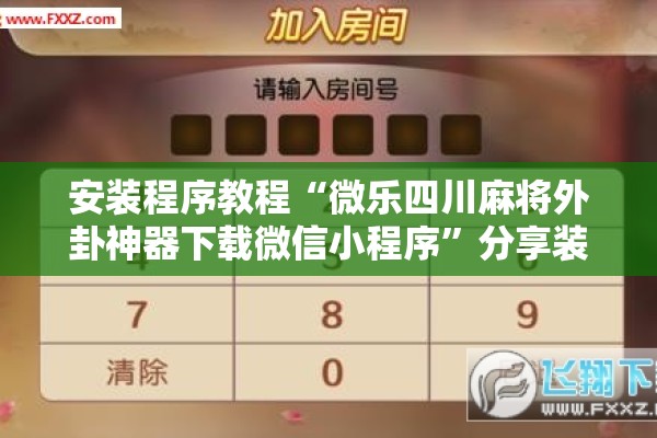 安装程序教程“微乐四川麻将外卦神器下载微信小程序”分享装挂详细步骤