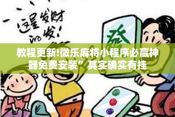 教程更新!微乐麻将小程序必赢神器免费安装”其实确实有挂