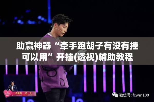 助赢神器“牵手跑胡子有没有挂可以用”开挂(透视)辅助教程