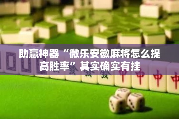 助赢神器“微乐安徽麻将怎么提高胜率	”其实确实有挂