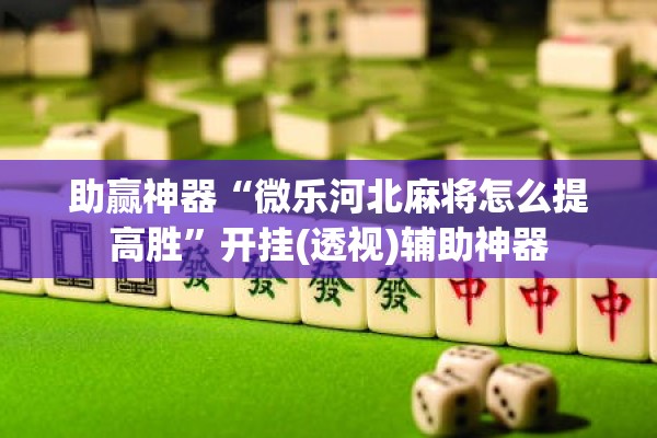 助赢神器“微乐河北麻将怎么提高胜”开挂(透视)辅助神器