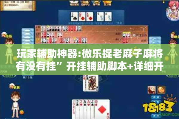 玩家辅助神器:微乐捉老麻子麻将有没有挂”开挂辅助脚本+详细开挂安装教程