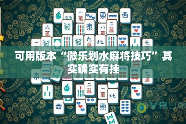 可用版本“微乐划水麻将技巧”其实确实有挂