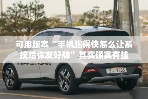 可用版本“手机跑得快怎么让系统给你发好牌	”其实确实有挂